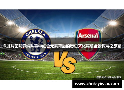 深度解密阿森纳队徽中红色元素背后的历史文化寓意全景探寻之旅篇