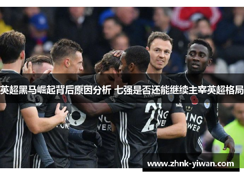 英超黑马崛起背后原因分析 七强是否还能继续主宰英超格局