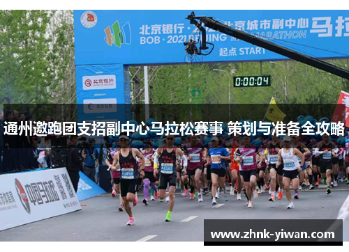 通州邀跑团支招副中心马拉松赛事 策划与准备全攻略