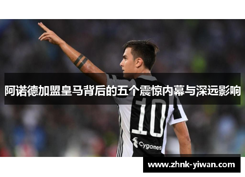 阿诺德加盟皇马背后的五个震惊内幕与深远影响